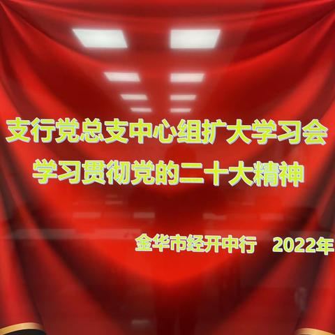 经开支行召开党总支中心组扩大学习会                               传达学习党的二十大精神