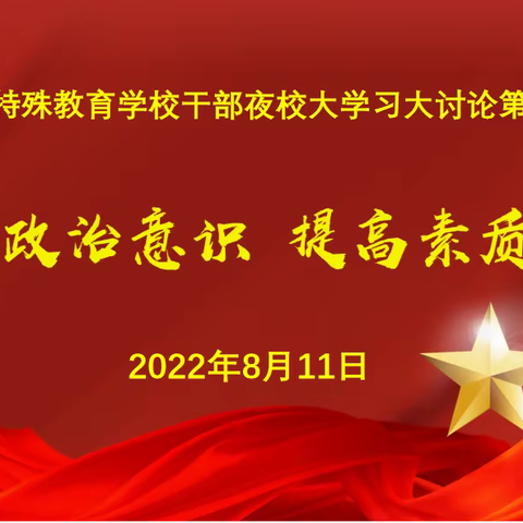 增强政治意识 提高素质能力——市特校开展干部夜校“大学习 大讨论”第四十期活动