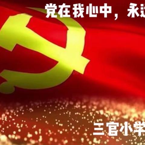 “党在我心中，永远跟党走”——三官小学庆祝建党百年主题系列活动