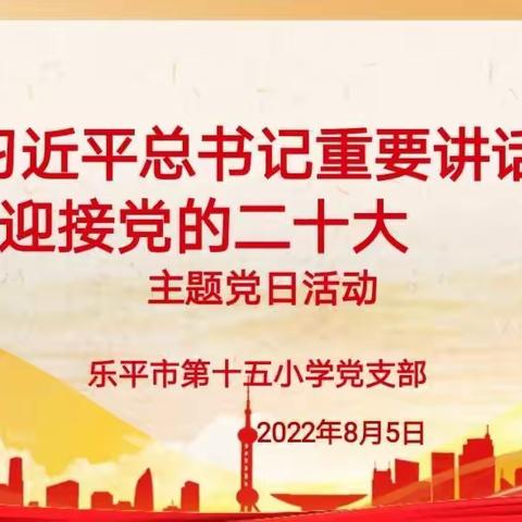 凝心聚力  踔厉奋发——乐平市第十五小学开展“学习习近平总书记重要讲话精神  迎接党的二十大”主题党日活动