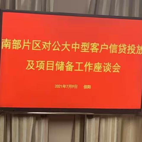 省分行在信阳召开南部片区对公户大中型客户信贷投放及项目储备工作座谈会