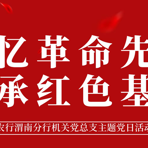 赓续红色血脉 汲取奋进力量 农行渭南分行机关党总支开展“追忆革命先烈 传承红色基因”主题党日活动