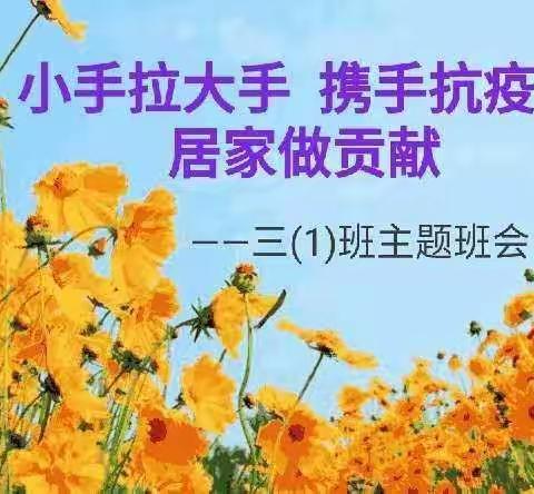 “小手拉大手  携手共抗疫  居家贡献”    ——临江府城学校三(1)班网络主题班会