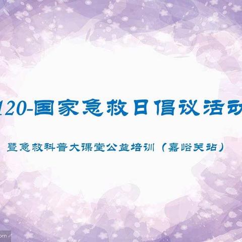 120-国家急救日倡议活动暨“急救科普大课堂公益培训”（嘉峪关站）