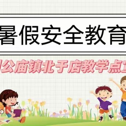 北于店教学点暑期安全教育【七】 | 快乐过暑假，安全不放假