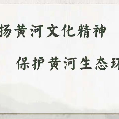 “保护黄河生态  弘扬黄河文化”———高庙王镇小学方舟校区“黄河文化进校园”主题活动