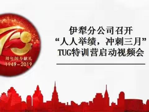 伊犁分公司召开“人人举绩，冲刺三月”TUG特训营启动视频会