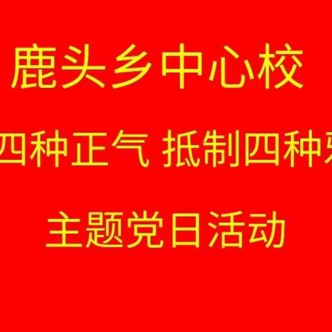 弘扬四种正气，抵制四种邪气—鹿头乡中心校党总支4月党日活动