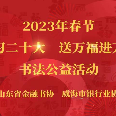 山东威海分行承办2023年春节“学习二十大 送万福进万家”书法公益活动