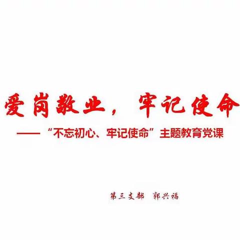 中共抚顺市教育发展服务中心党组 “不忘初心、牢记使命”主题教育第三支部主题党课学习简报