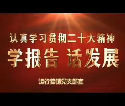 运行营销党支部：学报告 谈感悟 话发展