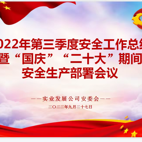 实业发展公司安委会召开第三季度安委会暨国庆、二十大期间安全工作部署会议，并开展节前安全隐患排查工作