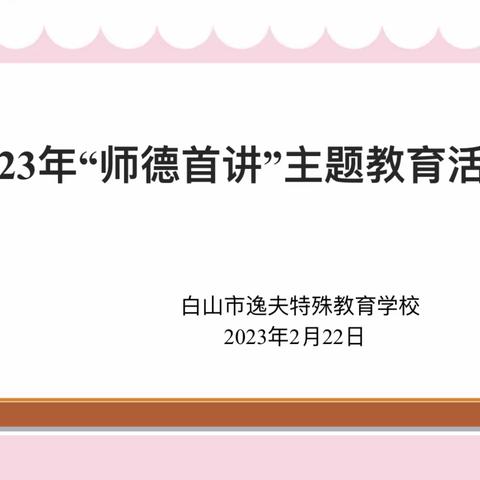 白山市逸夫特殊教育学校2023 年“师德首讲”主题教育活动