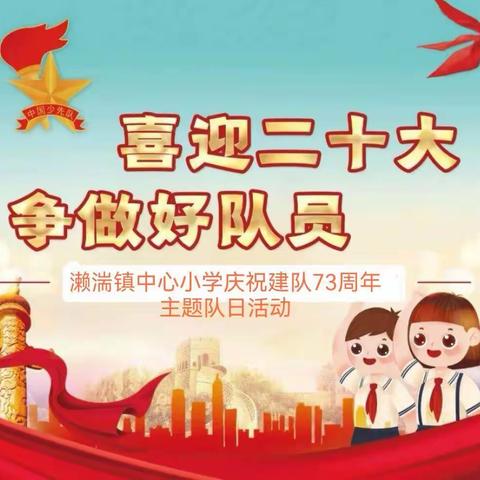 喜迎二十大 争做好队员——2022年濑湍镇中心小学庆祝少先队建队73周年主题队日活动