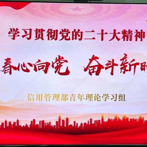 “青春心向党 奋斗新时代”—信用管理部青年理论学习小组二十大精神专题学习活动