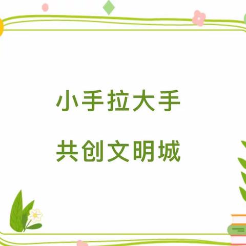 【文明城市倡议书】小手拉大手 共创文明城—思南县思唐街道小太阳幼儿园创建文明城市倡议书