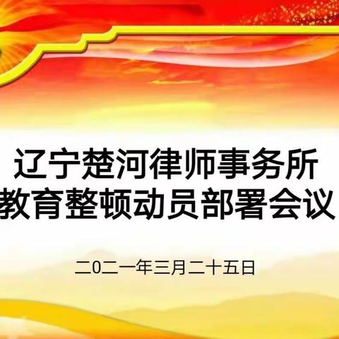 辽宁楚河律师事务所召开教育整顿动员部署会议暨职业道德培训和党史专题培训