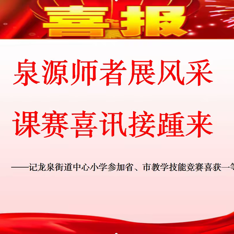 【泉源教育】泉源师者展风采   课赛喜报接踵来——龙泉街道中心小学在省、市教学技能竞赛中喜获一等奖