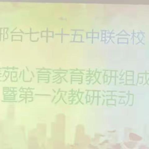 邢台市七中十五中联合校  和美苑心育家育教研组成立  暨第一次教研活动