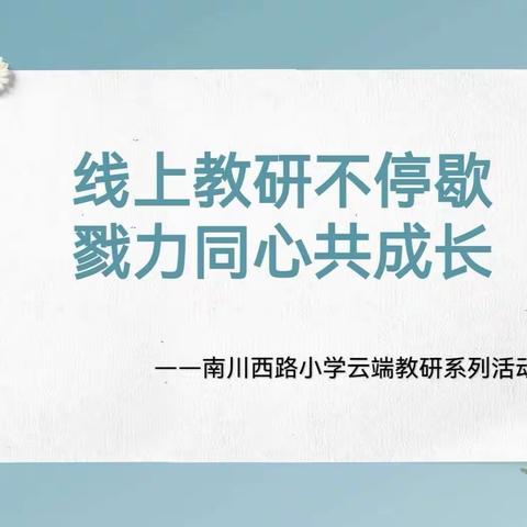 【南川西路小学】停课不停学 线上不止步——线上教研活动