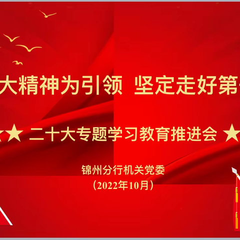 “以二十大精神为引领 坚定走好第一方阵”           ——锦州分行机关党委深入推进二十大专题教育活动