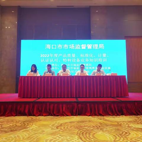 海口市市场监管局2022 年度产品质量监管、标准化、 计量、认证认可和特种设备能力提升培训班圆满结束