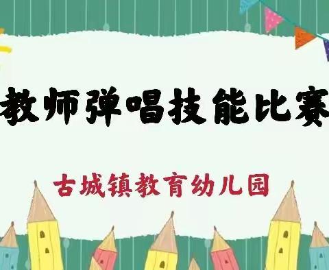 奏琴声悠扬         促教师成长——古城镇教育幼儿园教师弹唱技​能比赛