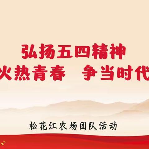 “弘扬五四精神，奉献火热青春，争当时代先锋”——松花江农场学校团队活动