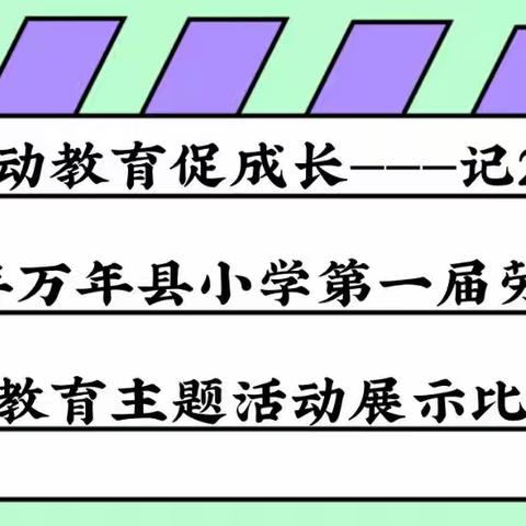 劳动教育促成长———记2023年万年县小学第一届劳动教育主题活动展示比赛