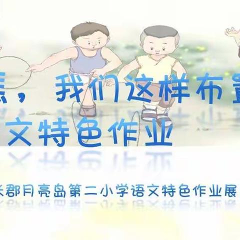瞧，我们这样布置语文特色作业——记长郡月亮岛第二小学“双减”下的语文特色作业