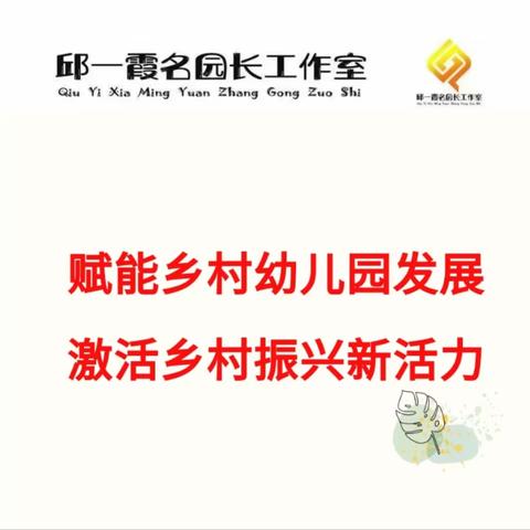 【课程引领+助力乡村】赋能乡村幼儿园发展，激活乡村振兴新活力--邱一霞名园长工作室走进乡镇幼儿园系列活动！