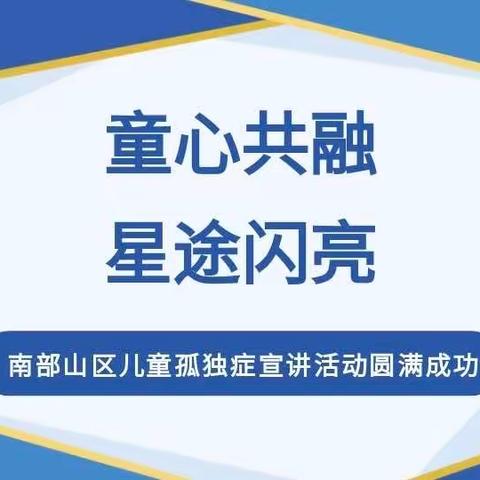 童心共融，星途闪亮——南部山区儿童孤独症宣讲活动圆满成功