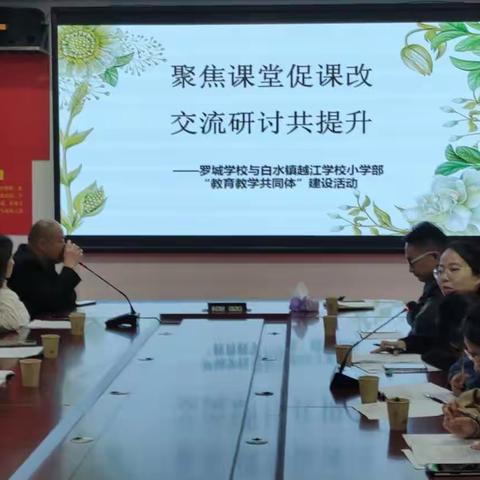 聚焦课堂促课改，交流研讨共提升——记罗城学校与越江学校“教育教学共同体”建设活动