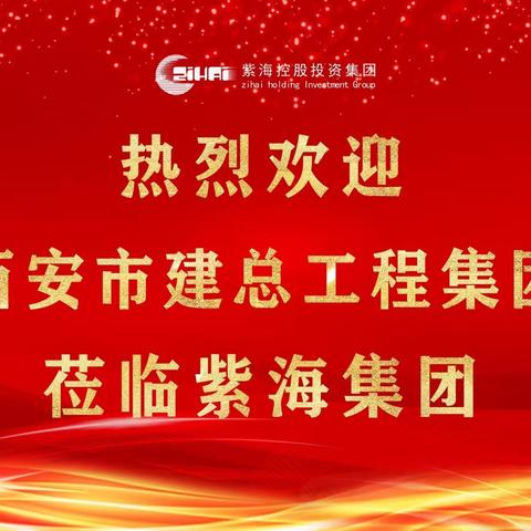 紫海快讯：热烈欢迎西安市建总工程集团有限公司莅临紫海集团