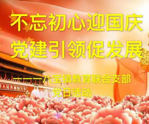 不忘初心迎国庆         党建引领促发展   一一一八宝镇教育联合支部党日活动