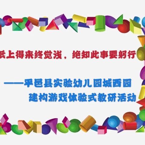 纸上得来终觉浅  绝知此事要躬行
——平邑县实验幼儿园城西园建构游戏体验式教研活动