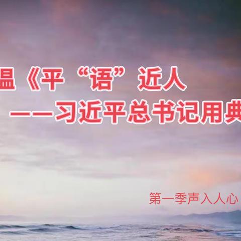 重温《平“语”近人——习近平总书记用典》 ———公司团总支带你感受习近平总书记的家国情怀