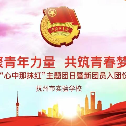 凝聚青年力量，共筑青春梦想——抚州市实验学校“心中那抹红”主题团日暨新团员入团仪式