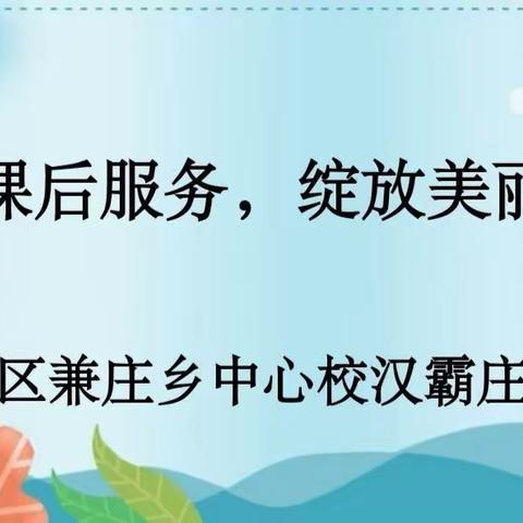 温馨课后服务，缤纷校园时光——丛台区兼庄乡中心校汉霸庄学校课后服务工作纪实