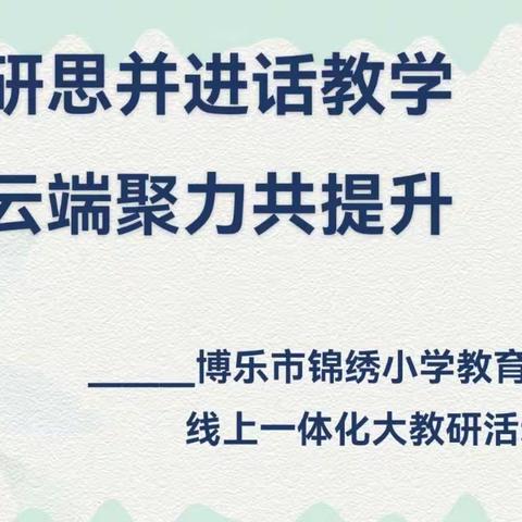 研思并进话教学，云端聚力共提升————博乐市锦绣小学教育集团线上一体化大教研活动