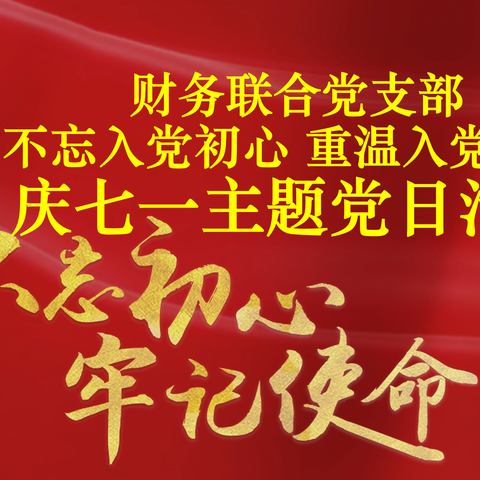 财务联合党支部开展“不忘入党初心 重温入党申请” 庆七一主题党日活动