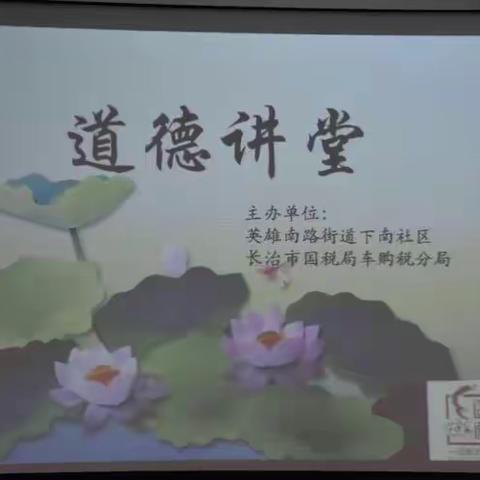 讲先锋故事，传道德风尚——英雄南路街道下南社区联合驻街单位长治市国税局车购税分局举办道德讲堂