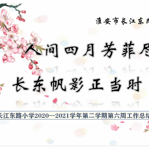 人间四月芳菲尽，长东帆影正当时——淮安市长江东路小学2020—2021学年第二学期第六周工作总结