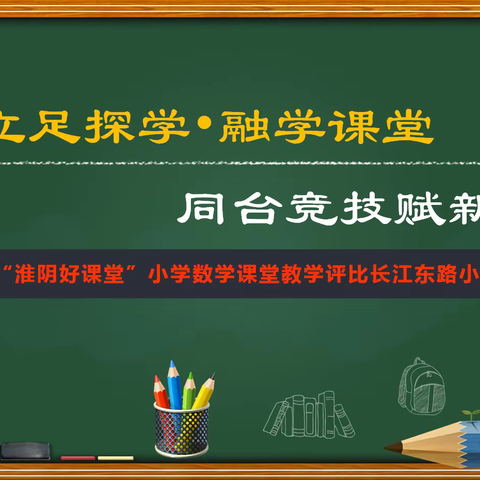 立足探学融学课堂，同台竞技赋新篇——2021年“淮阴好课堂”小学数学课堂教学评比长江东路小学赛点