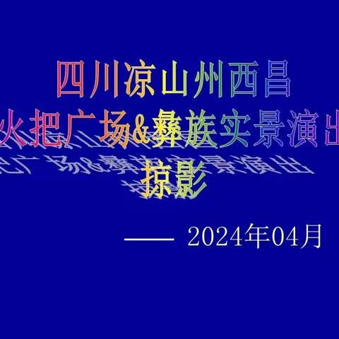 202404四川西昌火把广场&彝族风情实景演出掠影