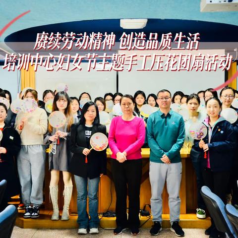 赓续劳动精神 创造品质生活 ——培训中心“三八”妇女节主题手工压花团扇活动