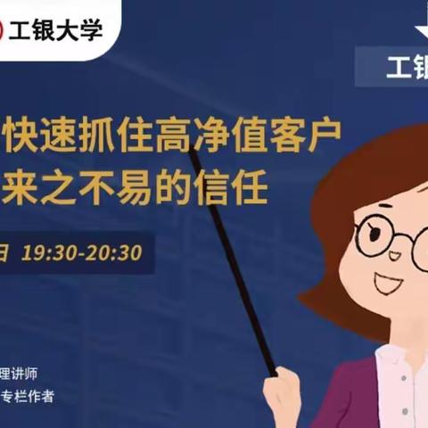 提升员工实战能力篇:如何快速抓住高净值客户来之不易的信任？——工银大学直播课堂学习总结