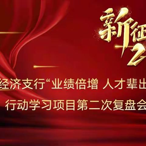 经济支行成功举办“业绩倍增 人才辈出”行动学习项目第二次复盘会