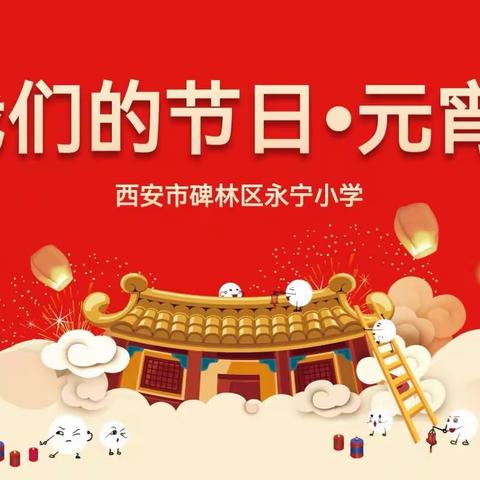 【碑林教育】玉兔迎春庆元宵 传统文化共弘扬--碑林区永宁小学开展“我们的节日·元宵节”系列活动