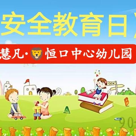 慧凡·🦁恒口中心幼儿园——安全教育日主题活动